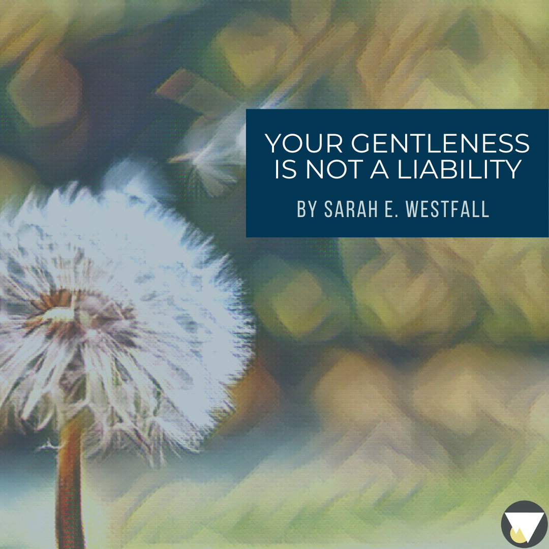 Your Gentleness is Not a Liability